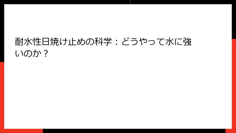 耐水性日焼け止めの科学：どうやって水に強いのか？