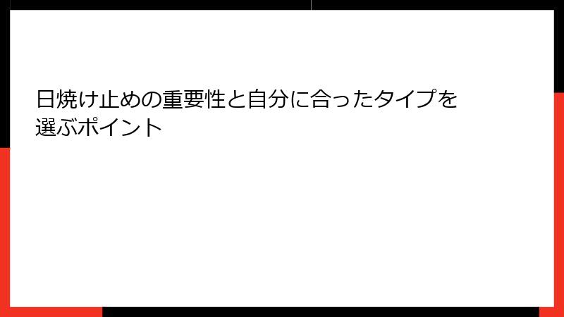 日焼け止めの重要性と自分に合ったタイプを選ぶポイント