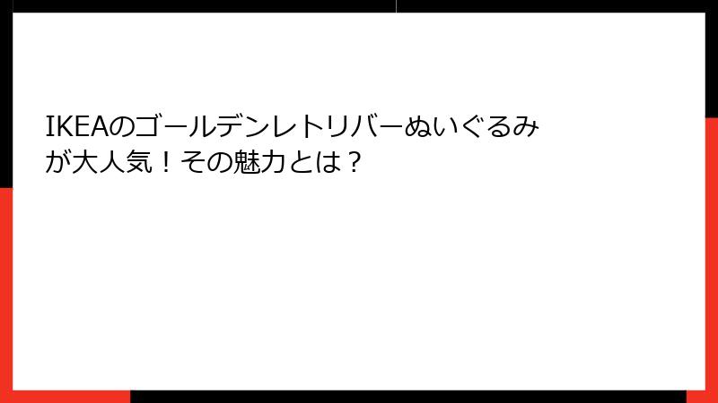IKEAのゴールデンレトリバーぬいぐるみが大人気！その魅力とは？