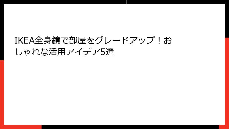 IKEA全身鏡で部屋をグレードアップ！おしゃれな活用アイデア5選