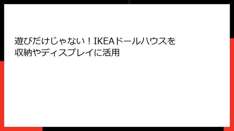 遊びだけじゃない！IKEAドールハウスを収納やディスプレイに活用