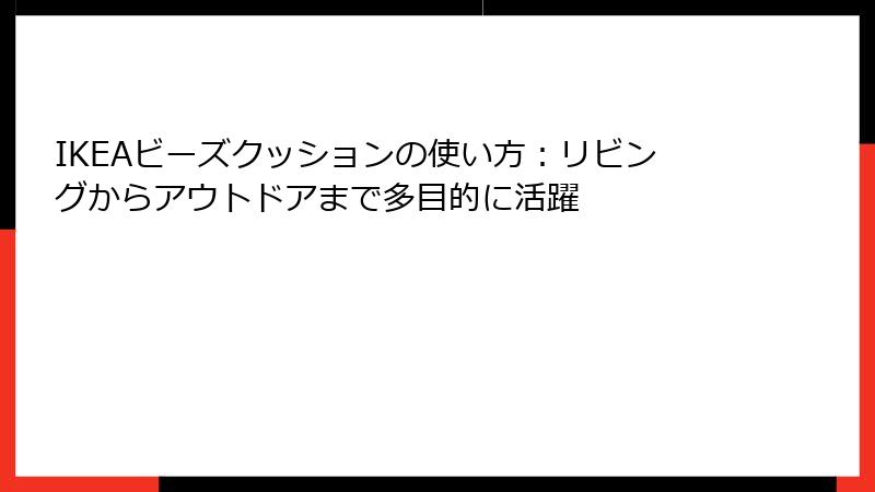 IKEAビーズクッションの使い方：リビングからアウトドアまで多目的に活躍
