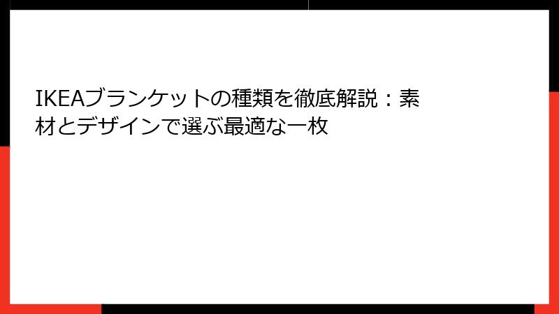 IKEAブランケットの種類を徹底解説：素材とデザインで選ぶ最適な一枚
