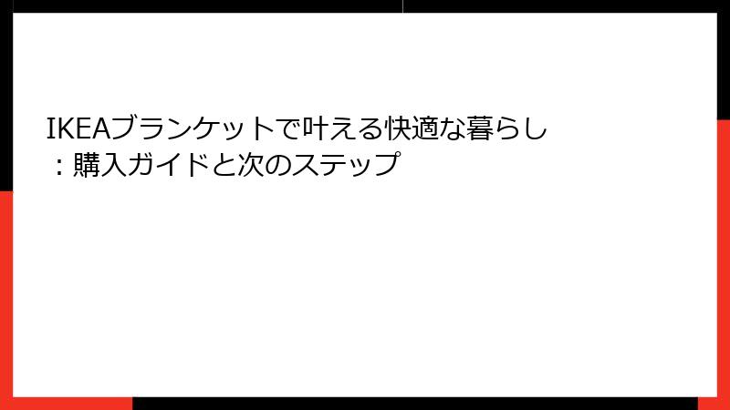 IKEAブランケットで叶える快適な暮らし：購入ガイドと次のステップ