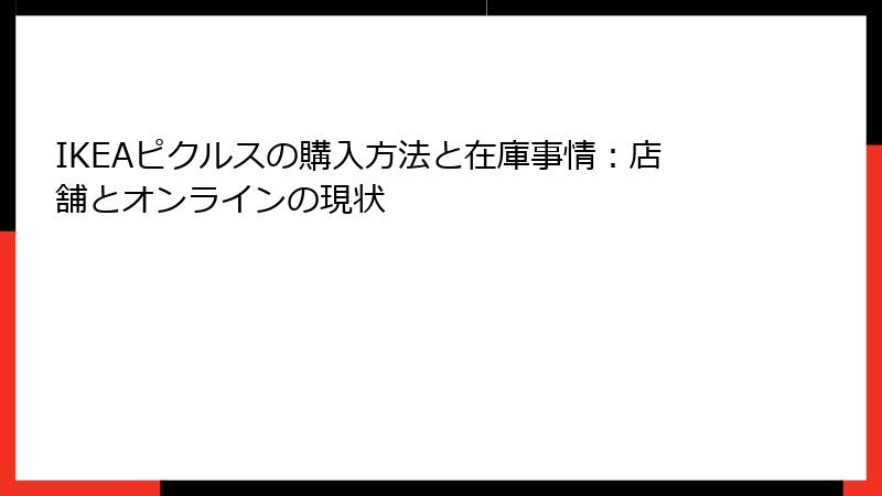 IKEAピクルスの購入方法と在庫事情：店舗とオンラインの現状
