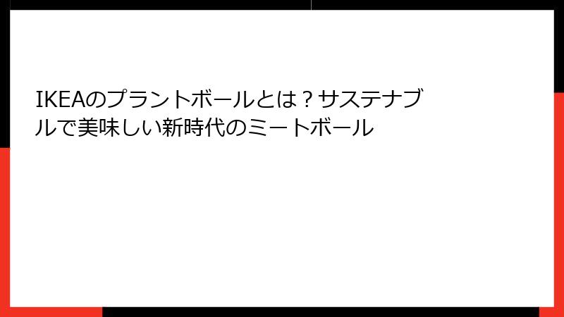 IKEAのプラントボールとは？サステナブルで美味しい新時代のミートボール