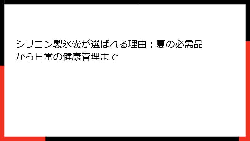 シリコン製氷嚢が選ばれる理由：夏の必需品から日常の健康管理まで