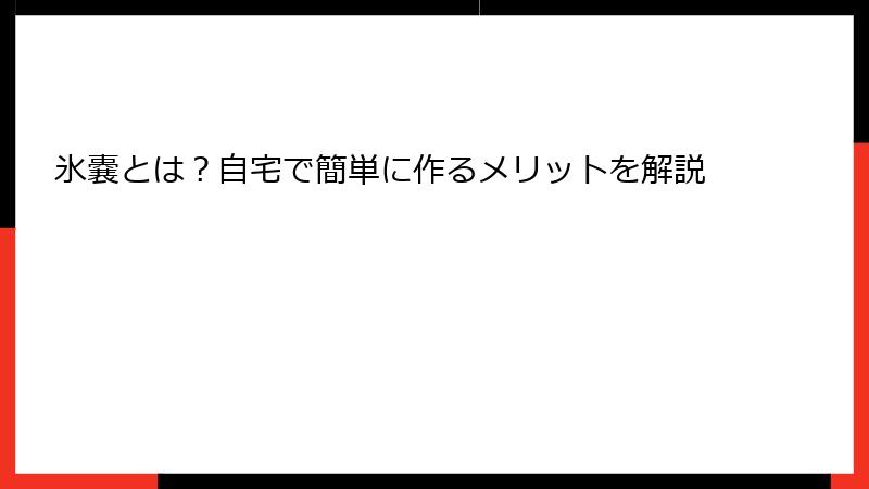 氷嚢とは？自宅で簡単に作るメリットを解説