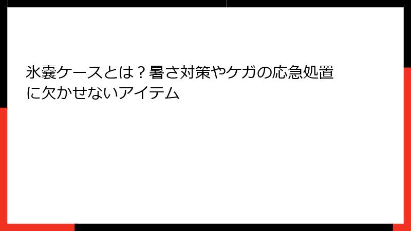 氷嚢ケースとは？暑さ対策やケガの応急処置に欠かせないアイテム
