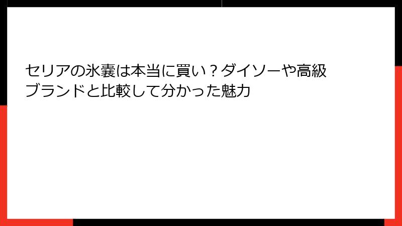 セリアの氷嚢は本当に買い？ダイソーや高級ブランドと比較して分かった魅力