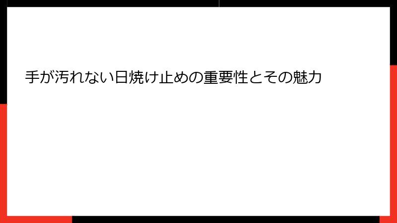 手が汚れない日焼け止めの重要性とその魅力