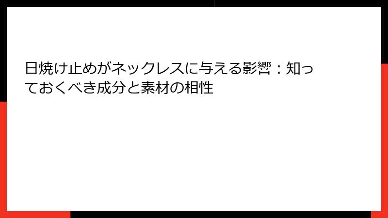 日焼け止めがネックレスに与える影響：知っておくべき成分と素材の相性