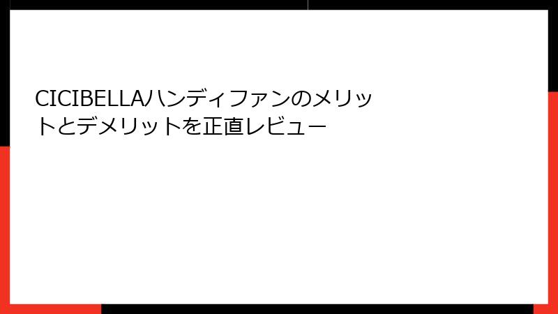CICIBELLAハンディファンのメリットとデメリットを正直レビュー