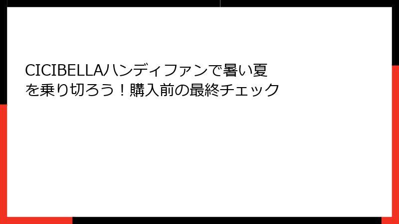 CICIBELLAハンディファンで暑い夏を乗り切ろう！購入前の最終チェック