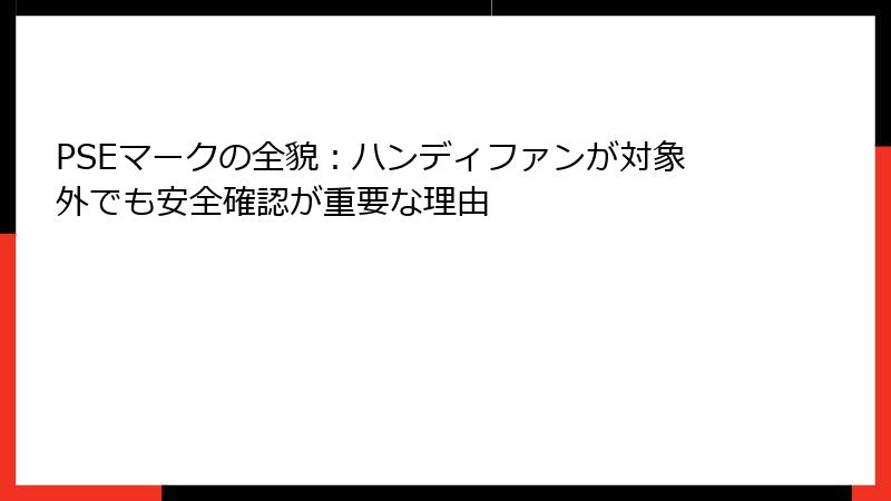 PSEマークの全貌：ハンディファンが対象外でも安全確認が重要な理由
