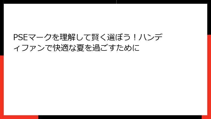 PSEマークを理解して賢く選ぼう！ハンディファンで快適な夏を過ごすために