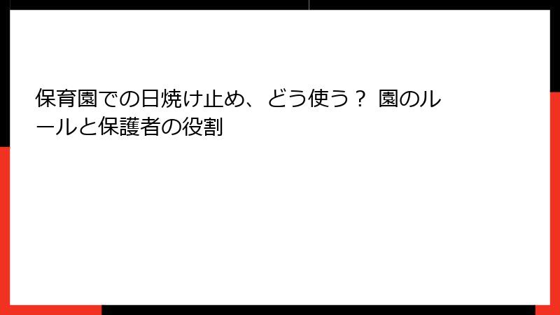 保育園での日焼け止め、どう使う？ 園のルールと保護者の役割