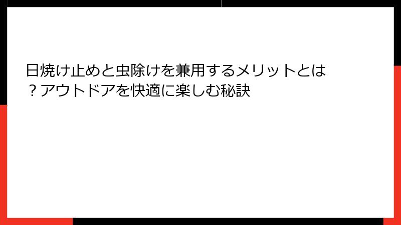 日焼け止めと虫除けを兼用するメリットとは？アウトドアを快適に楽しむ秘訣