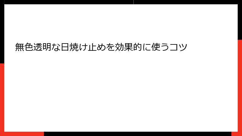 無色透明な日焼け止めを効果的に使うコツ