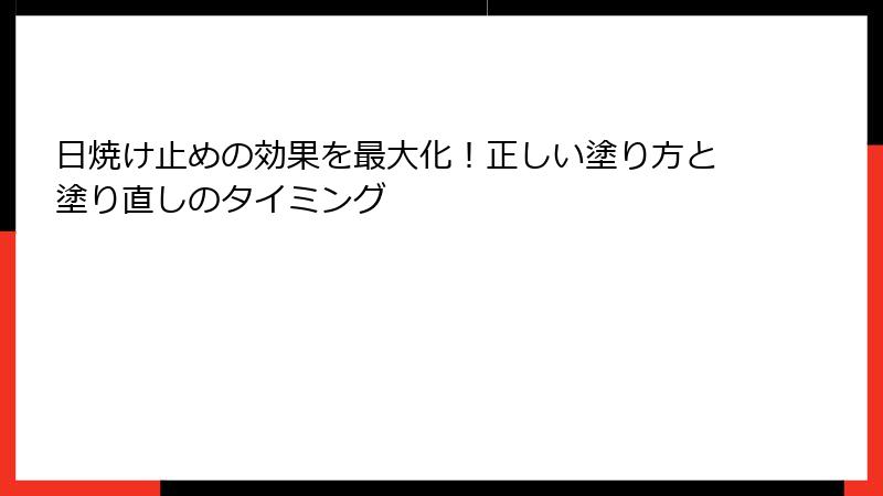 日焼け止めの効果を最大化！正しい塗り方と塗り直しのタイミング