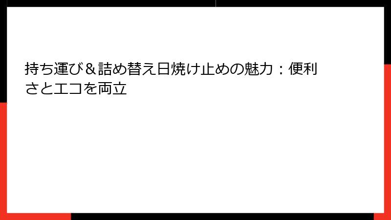 持ち運び＆詰め替え日焼け止めの魅力：便利さとエコを両立