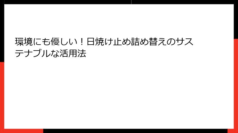 環境にも優しい！日焼け止め詰め替えのサステナブルな活用法