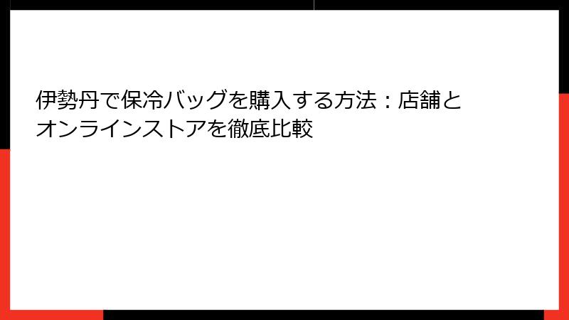 伊勢丹で保冷バッグを購入する方法：店舗とオンラインストアを徹底比較