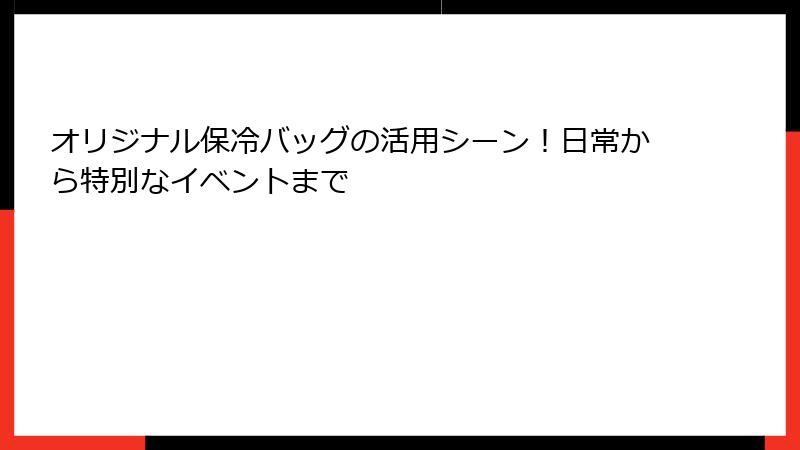 オリジナル保冷バッグの活用シーン！日常から特別なイベントまで