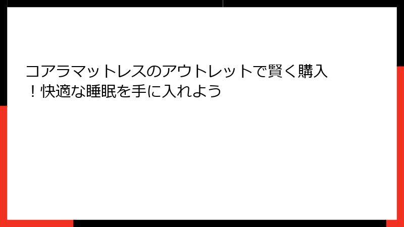 コアラマットレスのアウトレットで賢く購入！快適な睡眠を手に入れよう