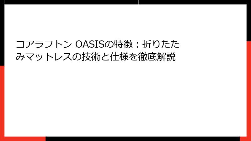 コアラフトン OASISの特徴：折りたたみマットレスの技術と仕様を徹底解説