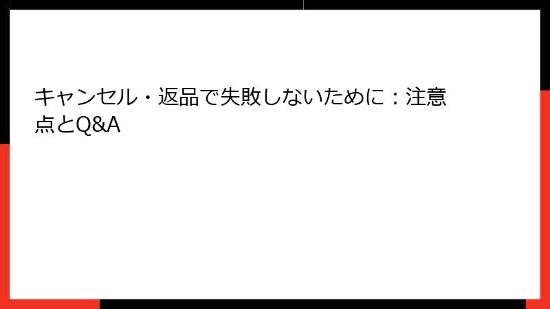 キャンセル・返品で失敗しないために：注意点とQ&A