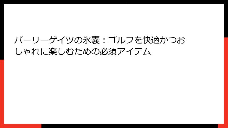 パーリーゲイツの氷嚢：ゴルフを快適かつおしゃれに楽しむための必須アイテム