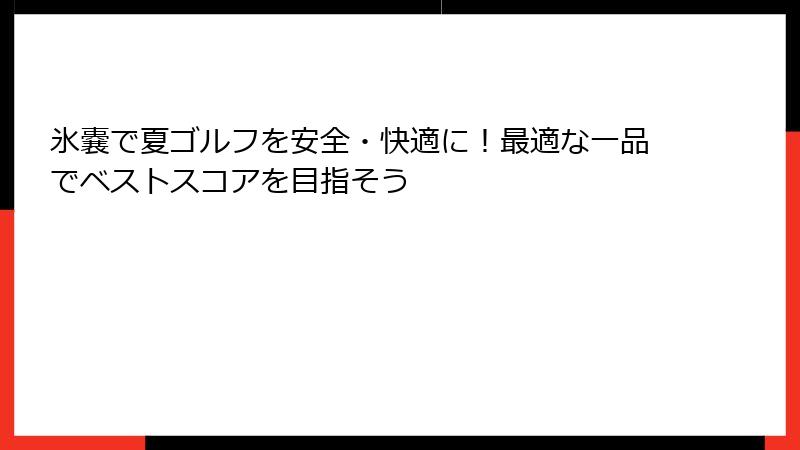氷嚢で夏ゴルフを安全・快適に！最適な一品でベストスコアを目指そう