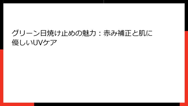 グリーン日焼け止めの魅力：赤み補正と肌に優しいUVケア