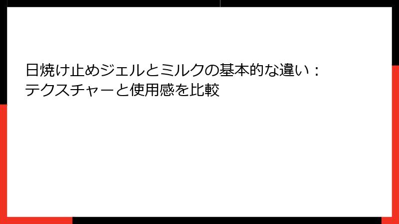 日焼け止めジェルとミルクの基本的な違い：テクスチャーと使用感を比較