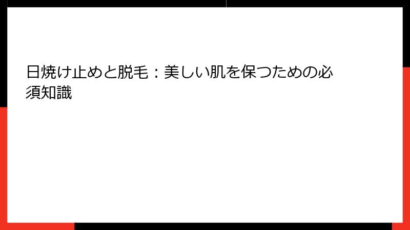 日焼け止めと脱毛：美しい肌を保つための必須知識