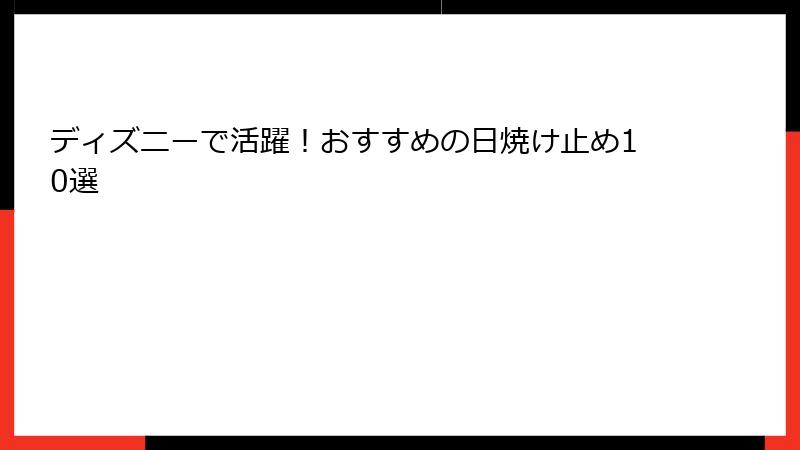 ディズニーで活躍！おすすめの日焼け止め10選