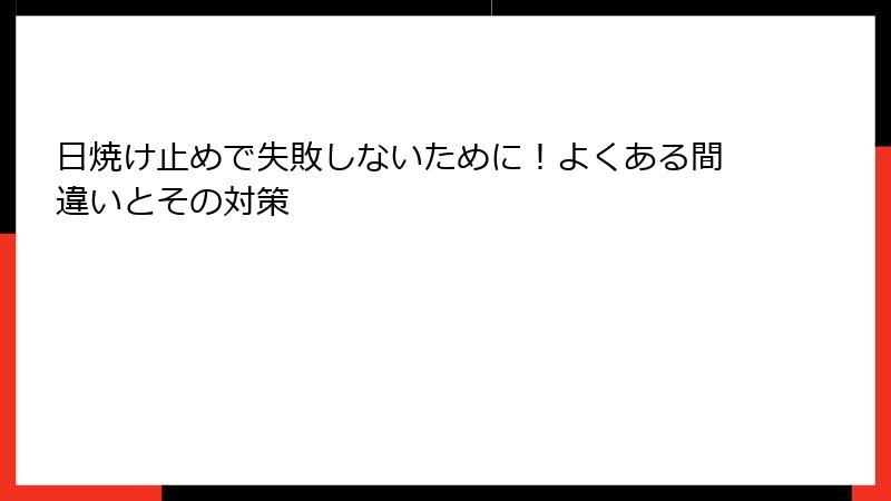 日焼け止めで失敗しないために！よくある間違いとその対策