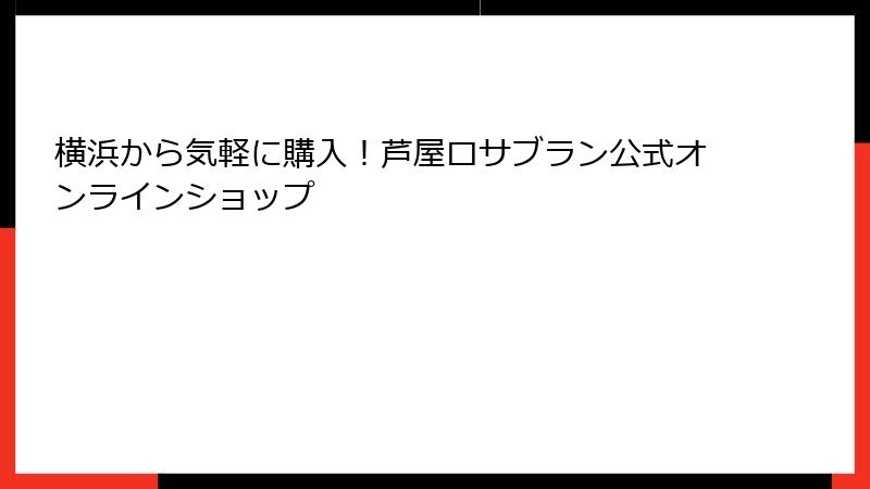 横浜から気軽に購入！芦屋ロサブラン公式オンラインショップ