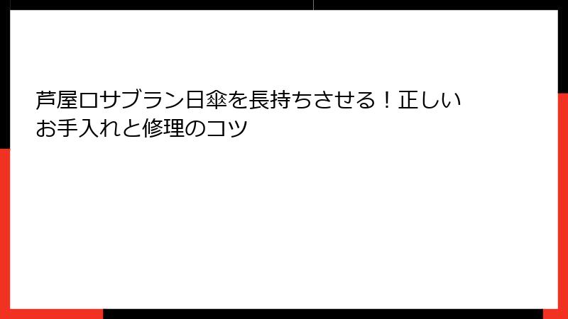 芦屋ロサブラン日傘を長持ちさせる！正しいお手入れと修理のコツ