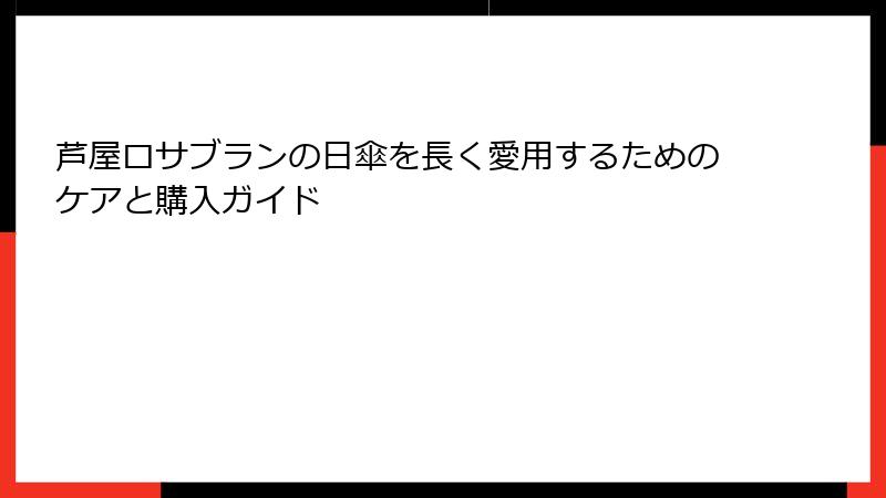 芦屋ロサブランの日傘を長く愛用するためのケアと購入ガイド