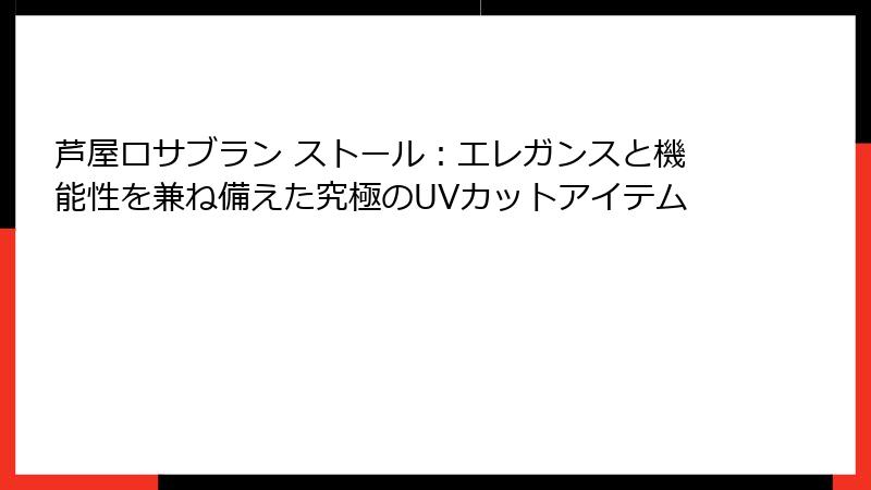 芦屋ロサブラン ストール：エレガンスと機能性を兼ね備えた究極のUVカットアイテム
