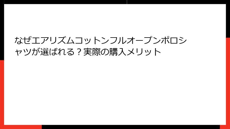 なぜエアリズムコットンフルオープンポロシャツが選ばれる？実際の購入メリット
