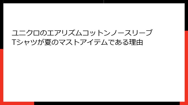ユニクロのエアリズムコットンノースリーブTシャツが夏のマストアイテムである理由