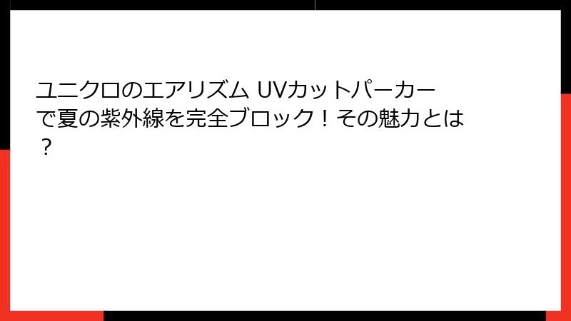ユニクロのエアリズム UVカットパーカーで夏の紫外線を完全ブロック！その魅力とは？