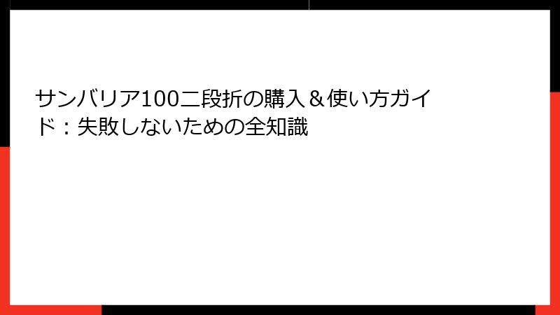 サンバリア100二段折の購入＆使い方ガイド：失敗しないための全知識