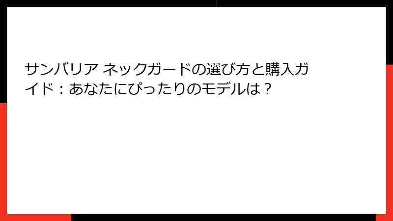 サンバリア ネックガードの選び方と購入ガイド：あなたにぴったりのモデルは？