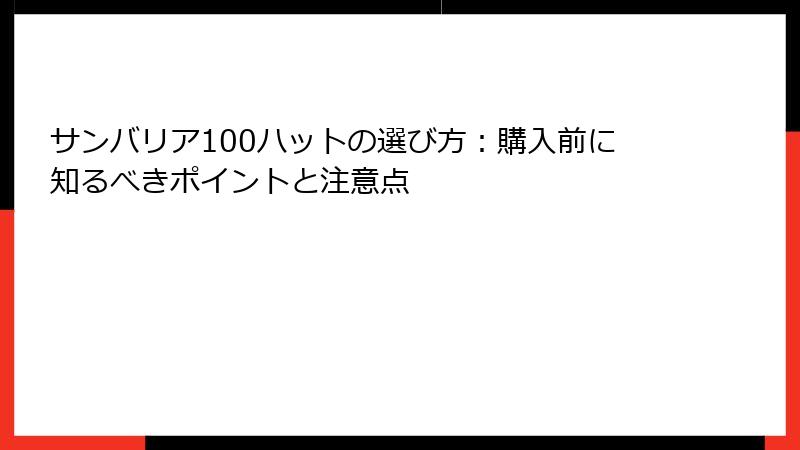 サンバリア100ハットの選び方：購入前に知るべきポイントと注意点