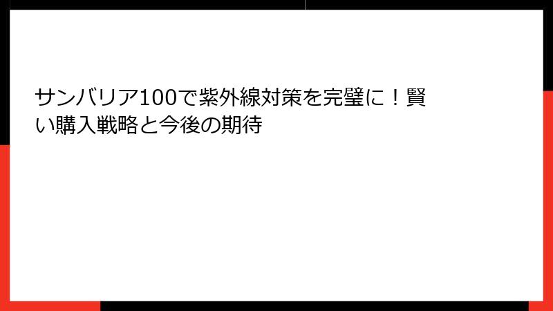サンバリア100で紫外線対策を完璧に！賢い購入戦略と今後の期待