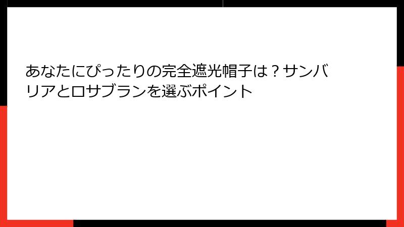 あなたにぴったりの完全遮光帽子は？サンバリアとロサブランを選ぶポイント